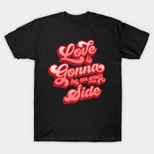 Love Is Gonna Be On Your Side T-Shirt